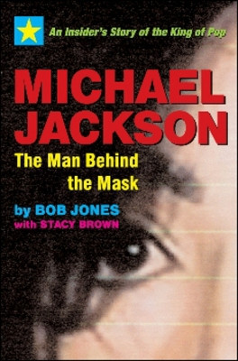 Michael Jackson: The Man Behind the Mask: An Insider's Story of the King of Pop by Bob Jones 9781590792032