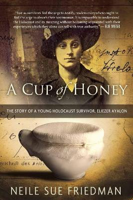 A Cup of Honey: The Story of a Young Holocaust Survivor, Eliezer Ayalon by Neile Sue Friedman 9781590793657