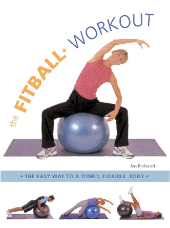 The Fitball Workout: The Easy Way to a Toned Flexible Body by Jan Endacott 9781591201526
