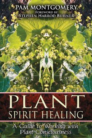 Plant Spirit Healing: A Guide to Working with Plant Consciousness by Pam Montgomery 9781591430773