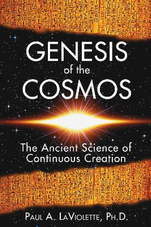 Genesis of the Cosmos: The Ancient Science of Continous Creation by Paul A. LaViolette 9781591430346