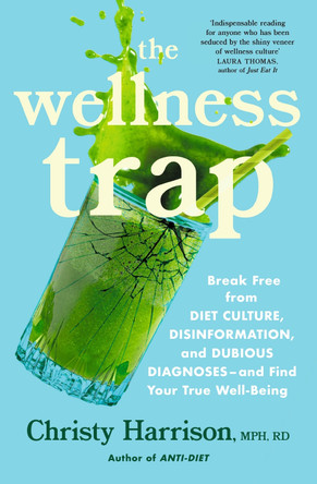 The Wellness Trap: Break Free from Diet Culture, Disinformation, and Dubious Diagnoses  and Find Your True Well-Being by Christy Harrison