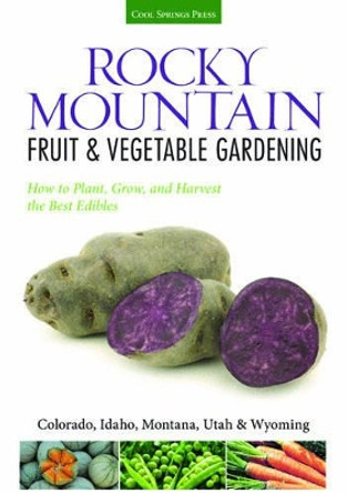 Rocky Mountain Fruit & Vegetable Gardening: Plant, Grow, and Harvest the Best Edibles - Colorado, Idaho, Montana, Utah & Wyoming by Diana Maranhao 9781591866138
