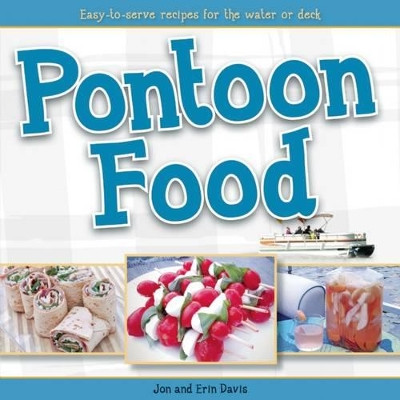 Pontoon Food: Easy-to-Serve Recipes for the Water or Deck by Jon Davis 9781591935650