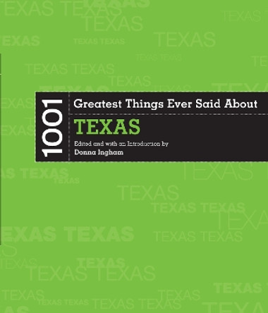 1001 Greatest Things Ever Said About Texas by Donna Ingham 9781592289981