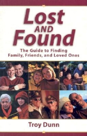 Lost and Found: The Guide to Finding Family, Friends, and Loved Ones by Troy Dunn 9781593310288