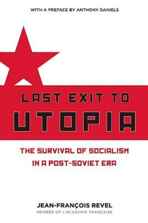 Last Exit to Utopia: The Survival of Socialism in a Post-Soviet Era by Jean Francois Revel 9781594032646