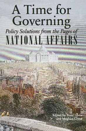 A Time for Governing: Policy Solutions from the Pages of National Affairs by Yuval Levin 9781594036576