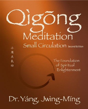 Qigong Meditation Small Circulation: The Foundation of Spiritual Enlightenment by Dr. Jwing-Ming Yang 9781594399190