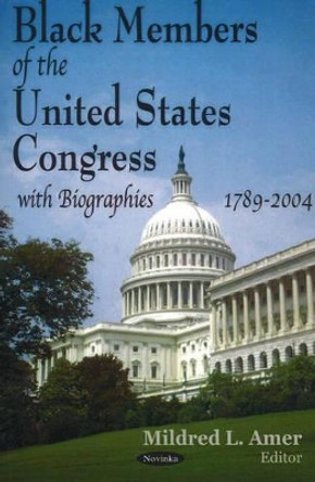 Black Members of the United States Congress: with Bibliographies, 1789-2004 by Mildred L. Amer 9781594547454