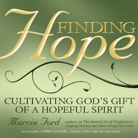 Finding Hope: Cultivating God's Gift of a Hopeful Spirit by Marcia Ford 9781594732119