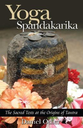 Yoga Spandakarika: The Sacred Texts at the Origins of Tantra by Daniel Odier 9781594770517