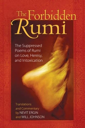 Forbidden Rumi: The Suppressed Poems of Rumi on Love Heresy and Intoxication by Jelaluddin Rumi 9781594771156