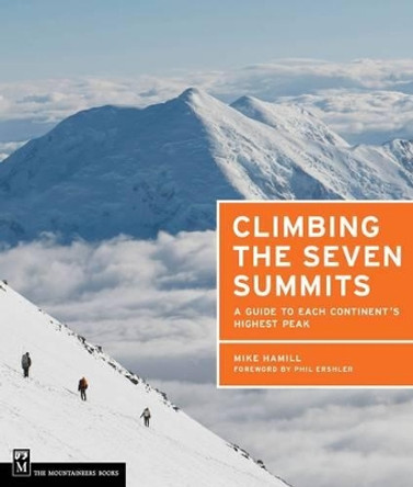 Climbing the Seven Summits: A Guide to Each Continent's Highest Peak by Mike Hamill 9781594856488