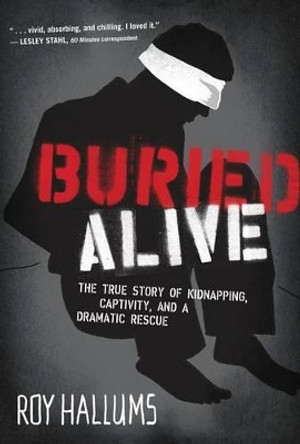 Buried Alive: The True Story of Kidnapping, Captivity, and a Dramatic Rescue (NelsonFree) by Roy Hallums 9781595551702