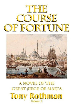 The Course of Fortune, A Novel of the Great Siege of Malta by Tony Rothman 9781596874282