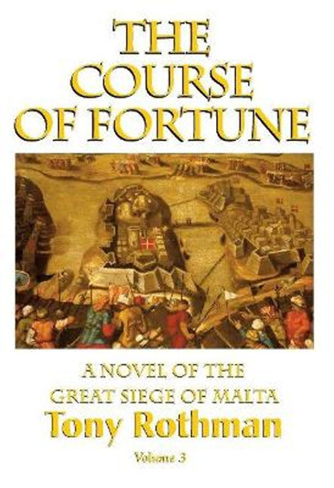 The Course of Fortune, A Novel of the Great Siege of Malta by Tony Rothman 9781596874299