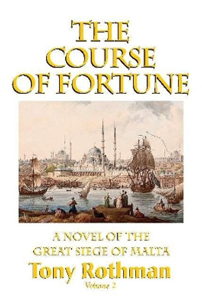 The Course of Fortune: A Novel of the Great Siege of Malta by Tony Rothman 9781596874343