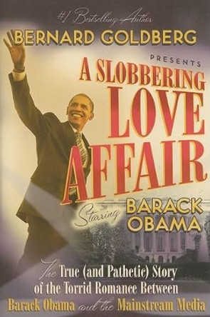 Slobbering Love Affair: The True (and Pathetic) Story of the Torrid Romance Between Barack Obama ... by Bernard Goldberg 9781596980907