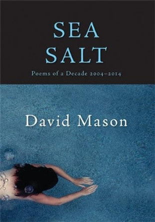 Sea Salt: Poems of a Decade, 2004-2014 by David Mason 9781597099653