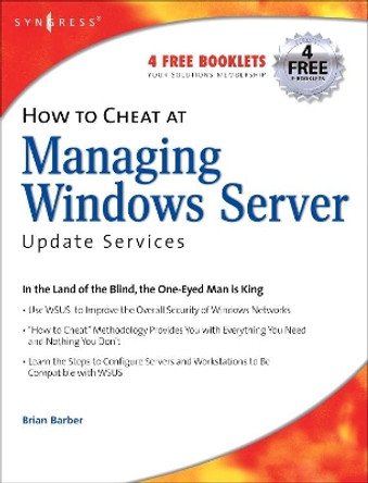 How to Cheat at Managing Windows Server Update Services: Volume 1 by B. Barber 9781597490276