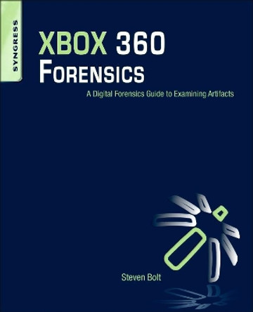 XBOX 360 Forensics: A Digital Forensics Guide to Examining Artifacts by Steven Bolt 9781597496230