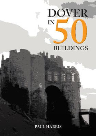 Dover in 50 Buildings by Paul Harris