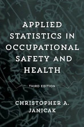 Applied Statistics in Occupational Safety and Health by Dr. Christopher A. Janicak 9781598888881