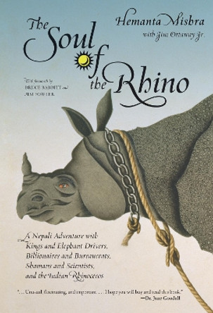 Soul of the Rhino: A Nepali Adventure With Kings And Elephant Drivers, Billionaires And Bureaucrats, Shamans And Scientists And The Indian Rhinoceros by Hemanta R. Mishra 9781599211466