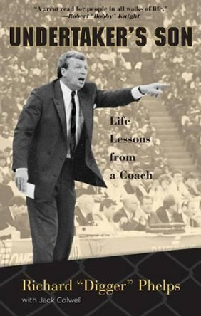 Undertaker's Son: Life Lessons from a Coach by Richard 'Digger' Phelps 9781599219745
