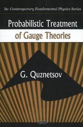Probabilistic Treatment of Gauge Theories: Contemporary Fundamental Physics by Gunn Quznetsov 9781600216275
