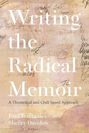 Writing the Radical Memoir: A Theoretical and Craft-based Approach by Dr Paul Williams