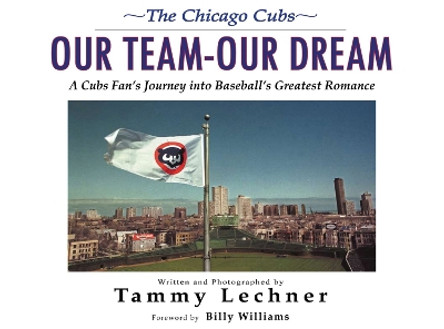 Our TeamaOur Dream: A Cubs Fan's Journey into Baseball's Greatest Romance by Tammy Lechner 9781600780707