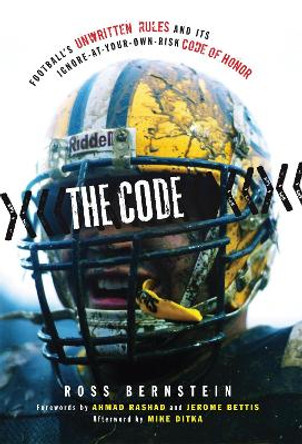 The Code: Football's Unwritten Rules and Its Ignore-At-Your-Own-Risk Code of Honor by Ross Bernstein 9781600781759