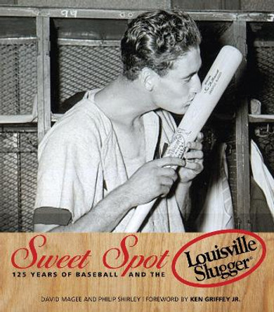 Sweet Spot: 125 Years of Baseball and the Louisville Slugger by David Magee 9781600781766