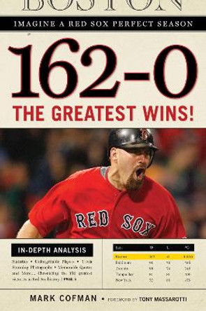 162-0: Imagine a Red Sox Perfect Season: The Greatest Wins! by Mark Cofman 9781600783456