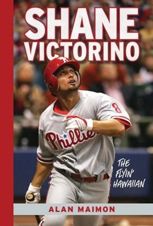 Shane Victorino: The Flyin' Hawaiian by Alan Maimon 9781600785429