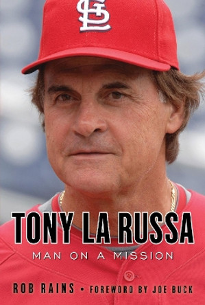 Tony La Russa: Man on a Mission by Rob Rains 9781600785573