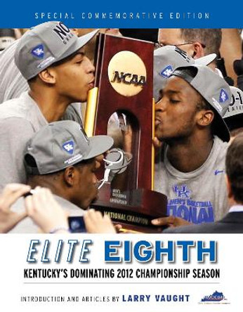 Elite Eighth: Kentucky's Dominating 2012 Championship Season by Advocate Communications, Inc. 9781600787782