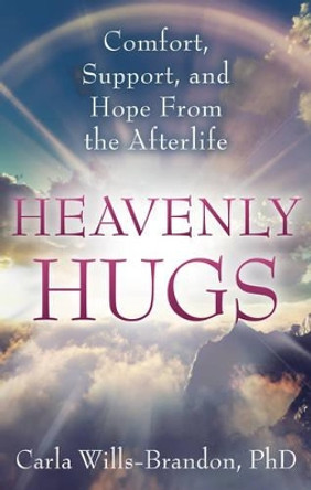 Heavenly Hugs: Comfort, Support, and Hope from the Afterlife by Carla Wills-Brandon 9781601632302