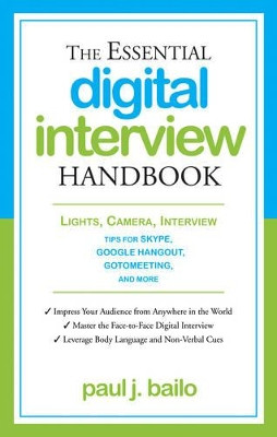 Essential Digital Interview Handbook: Lights, Camera, Interview: Tips for Skype, Google Hangout, Gotomeeting, and More by Paul J. Bailo 9781601633033