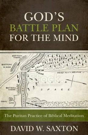 God's Battle Plan for the Mind: The Puritan Practice of Biblical Meditation by David W Saxton 9781601783714