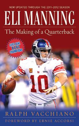 Eli Manning: The Making of a Quarterback by Ralph Vacchiano 9781602393172