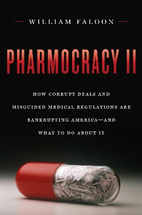 Pharmocracy II: How Corrupt Deals and Misguided Medical Regulations Are Bankrupting America--And What to Do about It by William Faloon 9781604191219