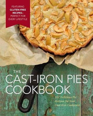 Cast-Iron Pies: 101 Delicious Pie Recipes for Your Cast-Iron by Dominique DeVito 9781604336955