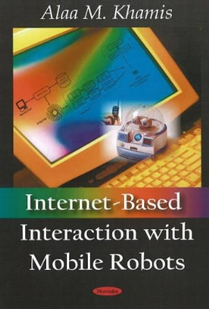 Internet-Based Interaction with Mobile Robots by Alaa M. Khamis 9781604562897