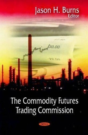 Commodity Futures Trading Commision by Jason H. Burns 9781604562965