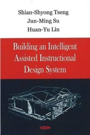 Building an Intelligent Assisted Instructional Design System by Shian-Shyong Tseng 9781604563375
