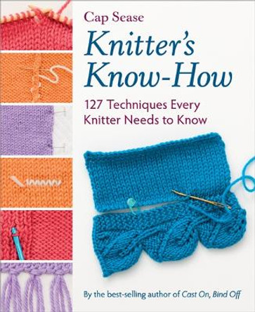 Knitter's Know-How: 127 Techniques Every Knitter Needs to Know by Cap Sease 9781604687743