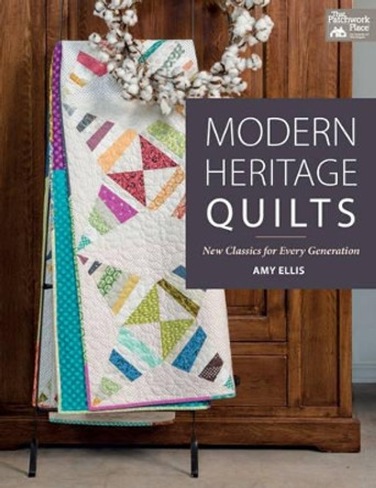 Modern Heritage Quilts: New Classics for Every Generation by Amy Ellis 9781604687781